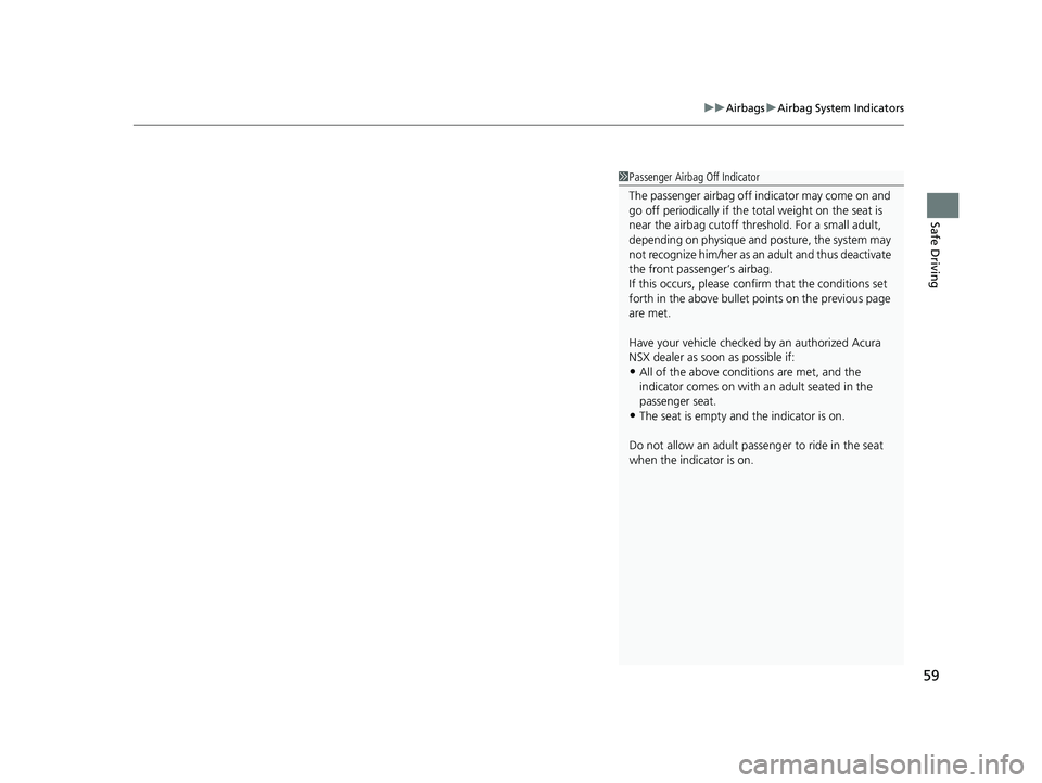 ACURA NSX 2021  Owners Manual 59
uuAirbags uAirbag System Indicators
Safe Driving
1Passenger Airbag Off Indicator
The passenger airbag off  indicator may come on and 
go off periodically if the tota l weight on the seat is 
near t