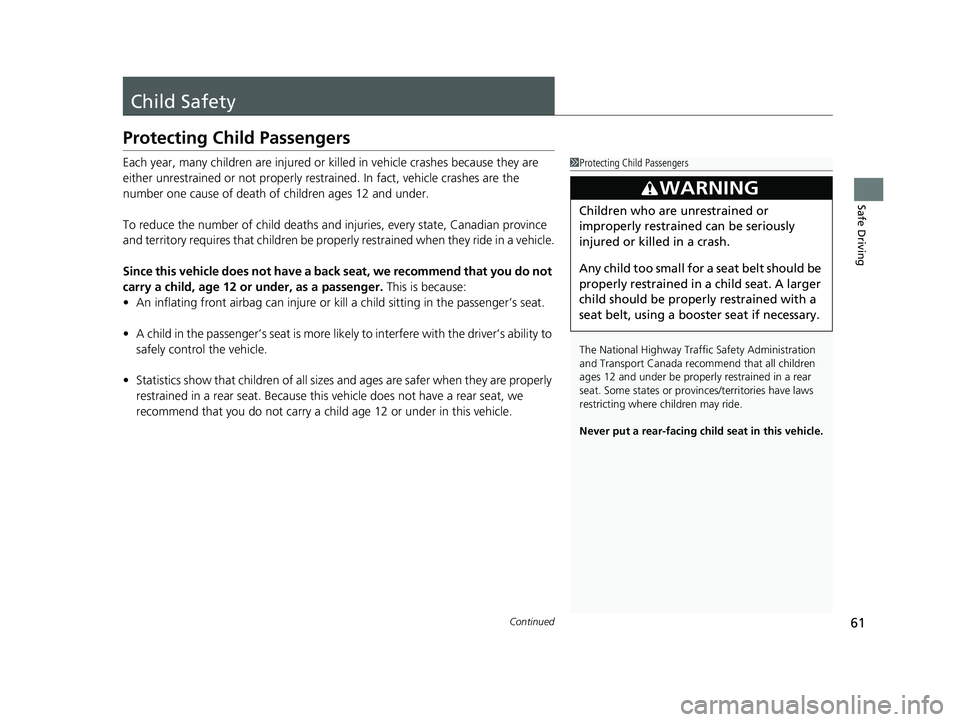 ACURA NSX 2021  Owners Manual 61Continued
Safe Driving
Child Safety
Protecting Child Passengers
Each year, many children are injured or killed in vehicle crashes because they are 
either unrestrained or not properly res trained. I