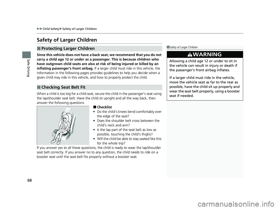 ACURA NSX 2021  Owners Manual 68
uuChild Safety uSafety of Larger Children
Safe Driving
Safety of Larger Children
Since this vehicle does not have a back  seat, we recommend that you do not 
carry a child age 12 or under as a pass
