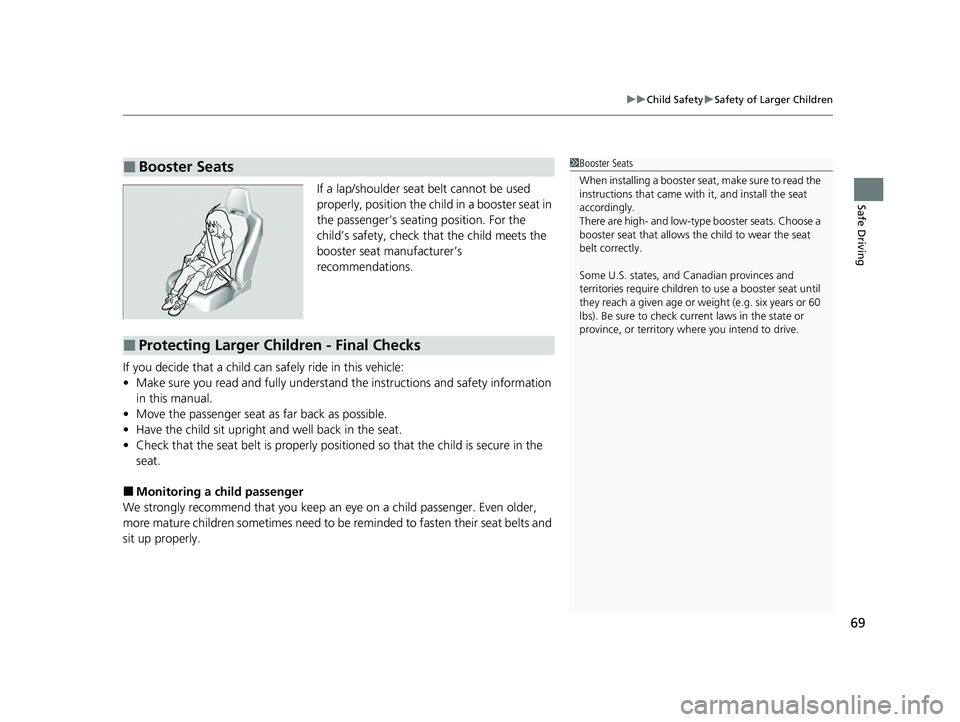 ACURA NSX 2021  Owners Manual 69
uuChild Safety uSafety of Larger Children
Safe DrivingIf a lap/shoulder seat belt cannot be used 
properly, position the child in a booster seat in 
the passenger’s seating position. For the 
chi