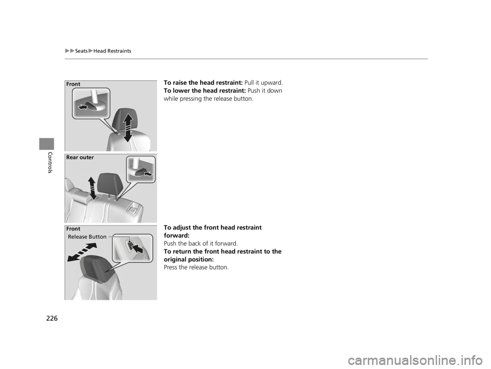 ACURA RDX 2022  Owners Manual 226
uuSeats uHead Restraints
Controls
To raise the head restraint:  Pull it upward.
To lower the head restraint:  Push it down 
while pressing the release button.
To adjust the front head restraint 
f