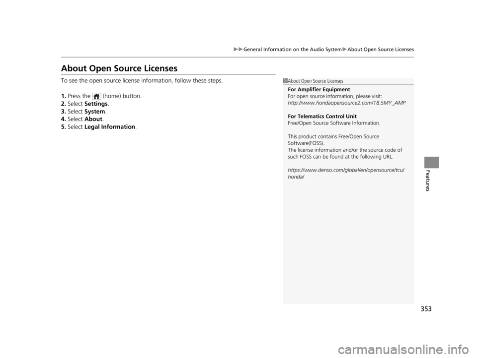 ACURA RDX 2022  Owners Manual 353
uuGeneral Information on the Audio System uAbout Open Source Licenses
Features
About Open Source Licenses
To see the open source license  information, follow these steps.
1. Press the   (home) but