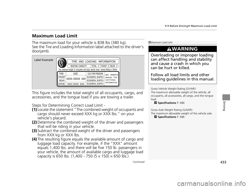 ACURA RDX 2022  Owners Manual 433
uuBefore Driving uMaximum Load Limit
Continued
Driving
Maximum Load Limit
The maximum load for your ve hicle is 838 lbs (380 kg).
See the Tire and Loading Information label attached to the driver