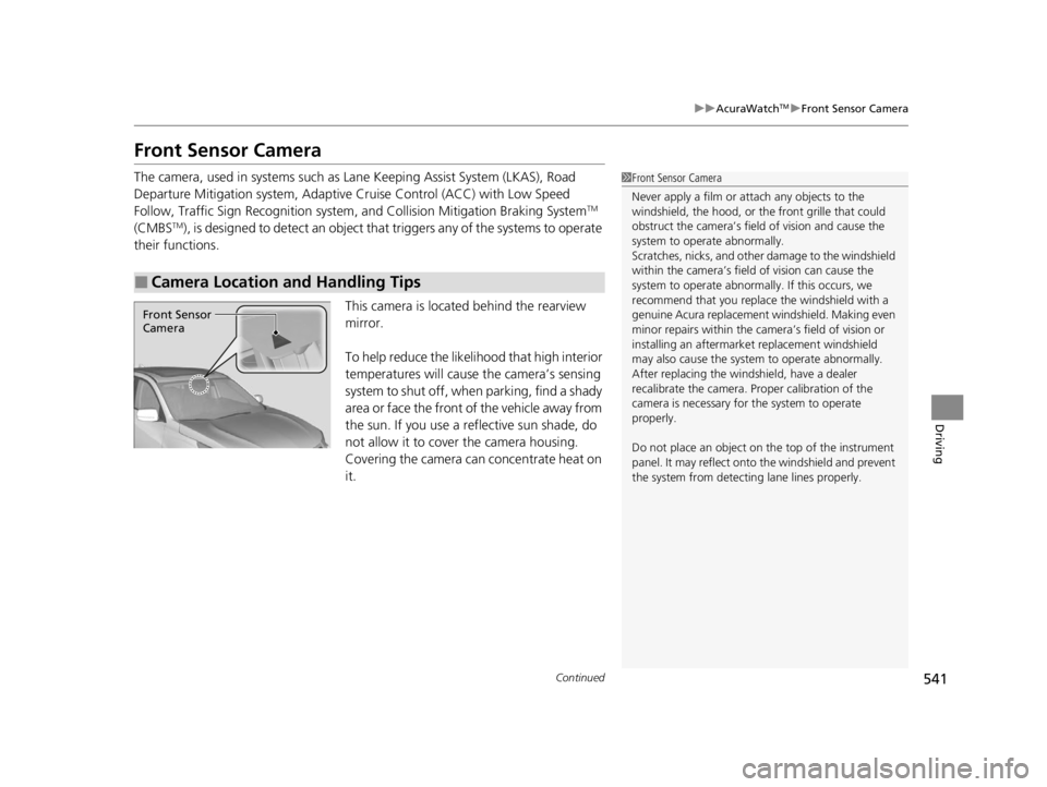 ACURA RDX 2022  Owners Manual 541
uuAcuraWatchTMuFront Sensor Camera
Continued
Driving
Front Sensor Camera
The camera, used in systems such as Lane Keeping Assist System (LKAS), Road 
Departure Mitigation system, Adaptive  Cruise 