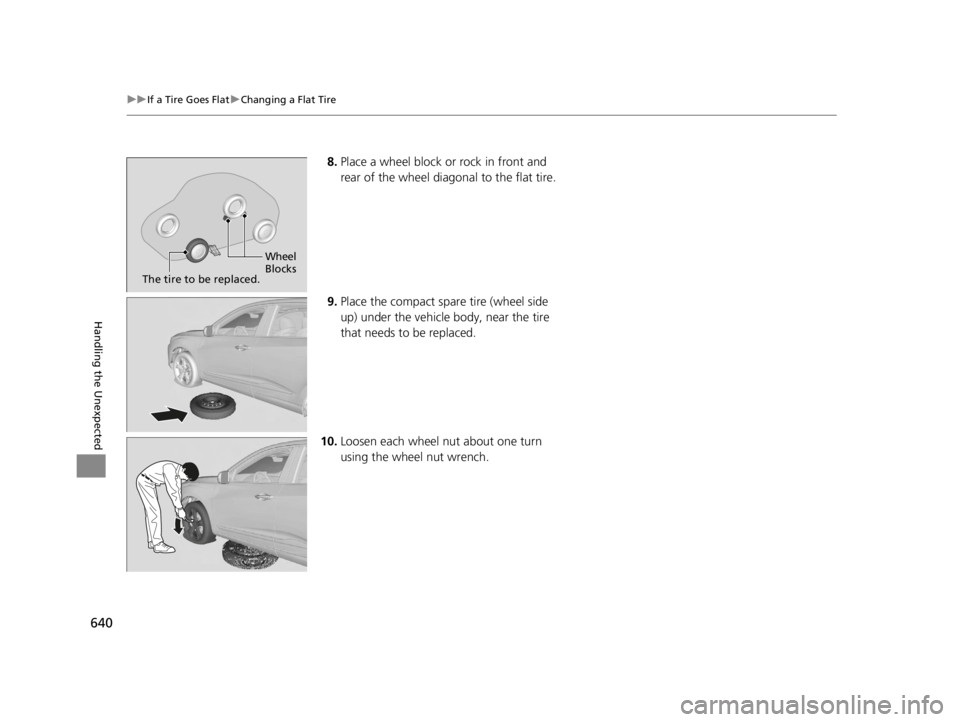 ACURA RDX 2022  Owners Manual 640
uuIf a Tire Goes Flat uChanging a Flat Tire
Handling the Unexpected
8. Place a wheel block or rock in front and 
rear of the wheel diagonal to the flat tire.
9. Place the compact spare tire (wheel