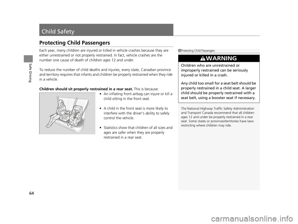 ACURA RDX 2022  Owners Manual 64
Safe Driving
Child Safety
Protecting Child Passengers
Each year, many children are injured or killed in vehicle crashes because they are 
either unrestrained or not properly res trained. In fact, v