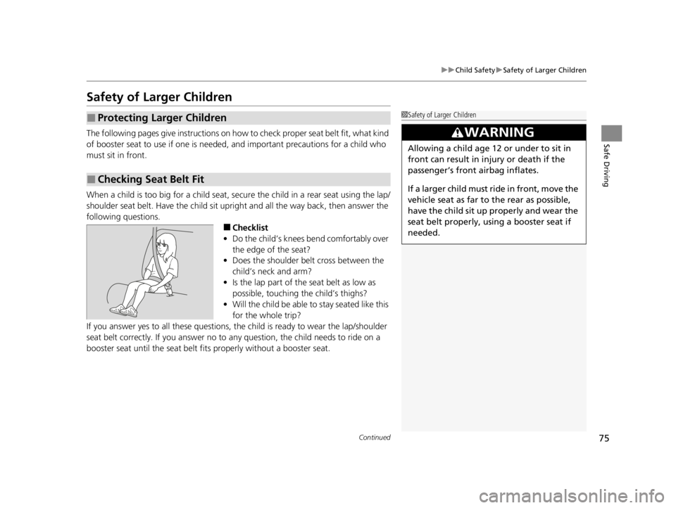 ACURA RDX 2022  Owners Manual 75
uuChild Safety uSafety of Larger Children
Continued
Safe Driving
Safety of Larger Children
The following pages give instructions on how to check proper seat belt fit, what kind 
of booster seat to 