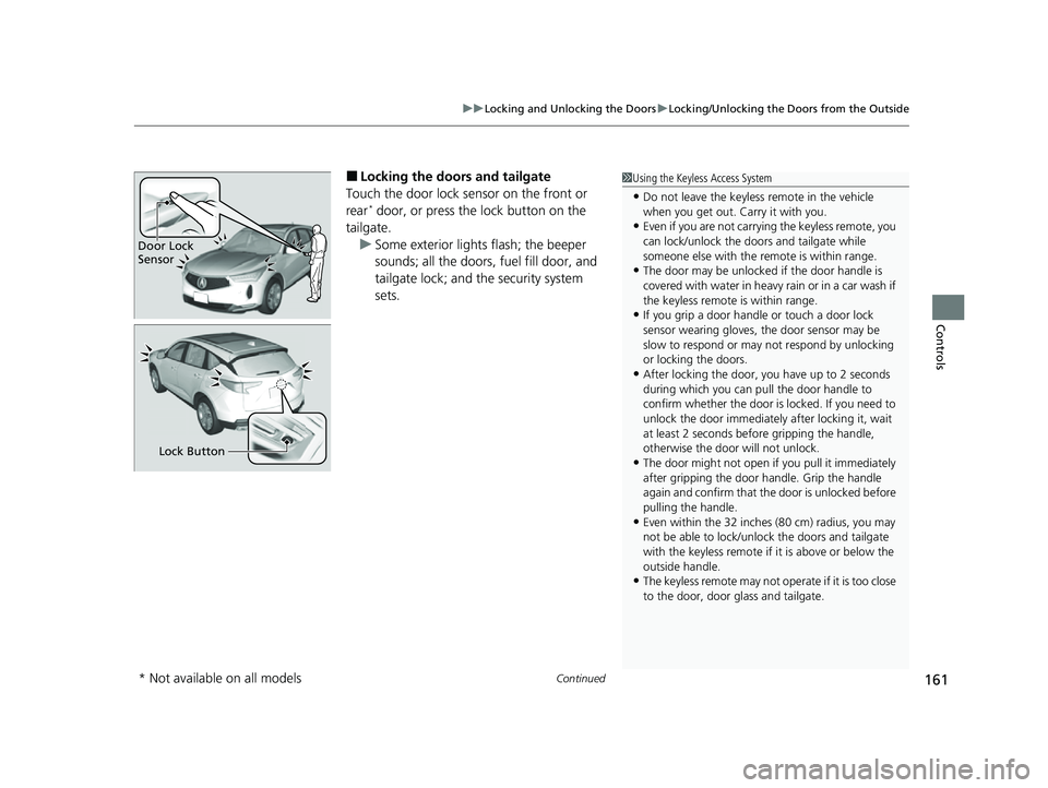 ACURA RDX 2023 Owners Manual Continued161
uuLocking and Unlocking the Doors uLocking/Unlocking the Doors from the Outside
Controls
■Locking the doors and tailgate
Touch the door lock sensor on the front or
rear
* door, or pres ACURA RDX 2023 Owners Manual Continued161
uuLocking and Unlocking the Doors uLocking/Unlocking the Doors from the Outside
Controls
■Locking the doors and tailgate
Touch the door lock sensor on the front or
rear
* door, or pres