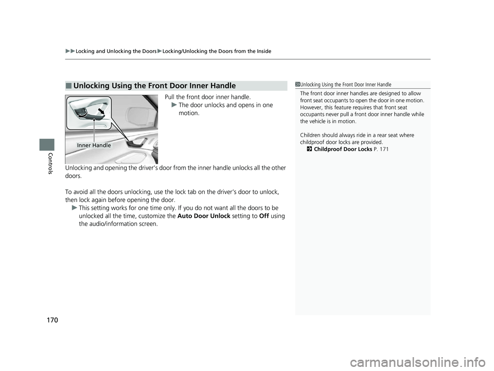 ACURA RDX 2023  Owners Manual uuLocking and Unlocking the Doors uLocking/Unlocking the Doors from the Inside
170
Controls
Pull the front door inner handle.
u The door unlocks and opens in one 
motion.
Unlocking and opening the dri