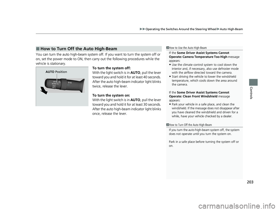 ACURA RDX 2023  Owners Manual 203
uuOperating the Switches Around the Steering Wheel uAuto High-Beam
Controls
You can turn the auto high-beam system off.  If you want to turn the system off or 
on, set the power mode to ON, then c