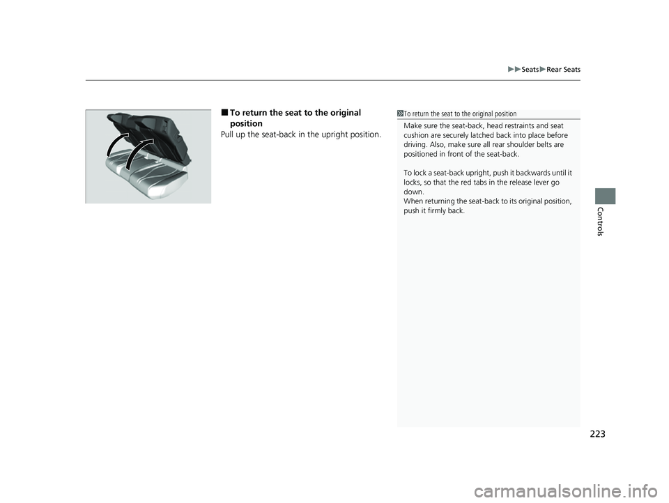 ACURA RDX 2023  Owners Manual 223
uuSeats uRear Seats
Controls
■To return the seat to the original 
position
Pull up the seat-back in the upright position.1 To return the seat to the original position
Make sure the seat-back, he
