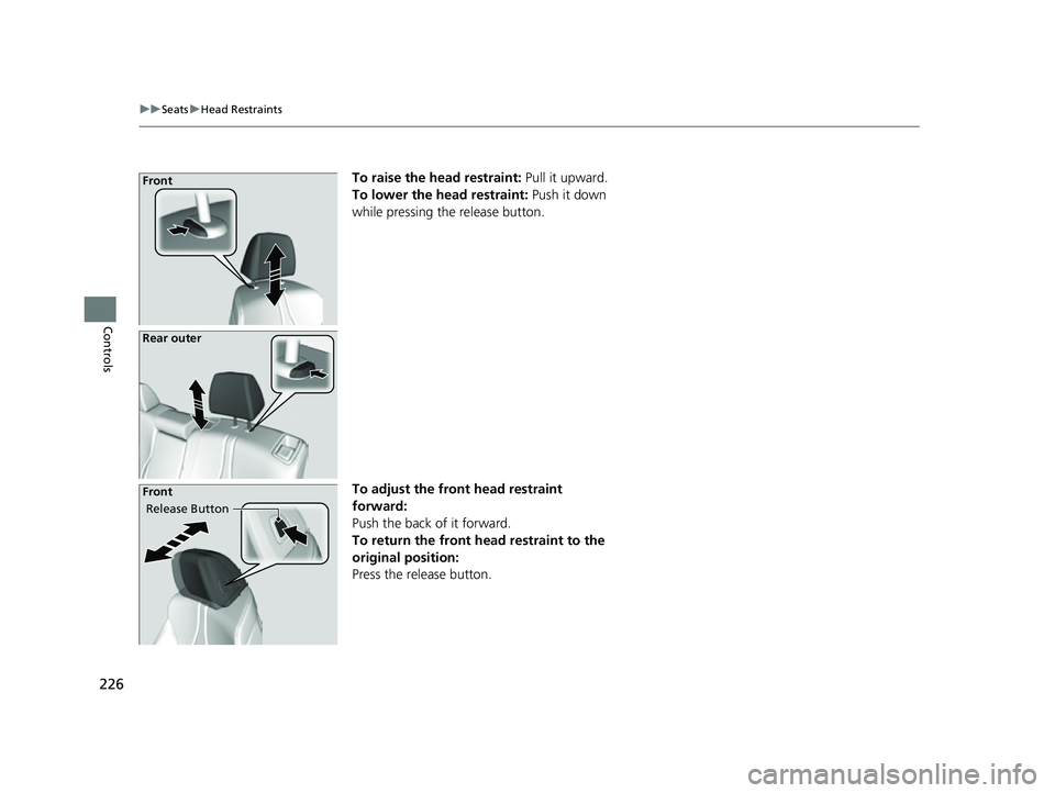 ACURA RDX 2023  Owners Manual 226
uuSeats uHead Restraints
Controls
To raise the head restraint:  Pull it upward.
To lower the head restraint:  Push it down 
while pressing the release button.
To adjust the front head restraint 
f