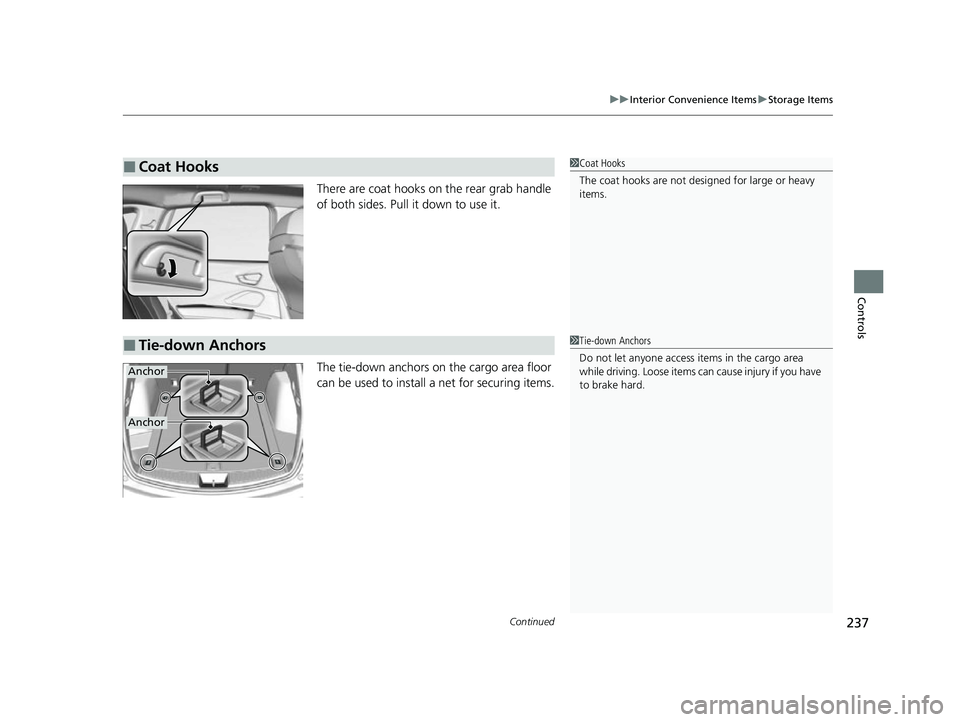 ACURA RDX 2023  Owners Manual Continued237
uuInterior Convenience Items uStorage Items
Controls
There are coat hooks on the rear grab handle 
of both sides. Pull it down to use it.
The tie-down anchors on the cargo area floor 
can