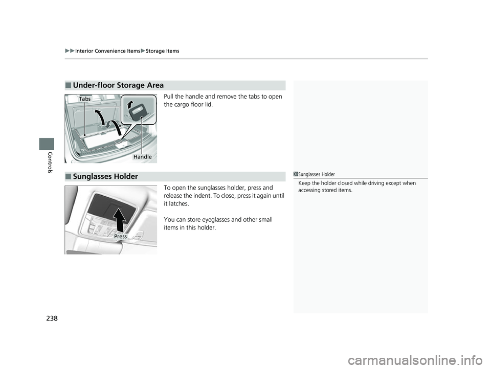 ACURA RDX 2023  Owners Manual uuInterior Convenience Items uStorage Items
238
Controls
Pull the handle and remo ve the tabs to open 
the cargo floor lid.
To open the sunglasses holder, press and 
release the indent. To close, pres