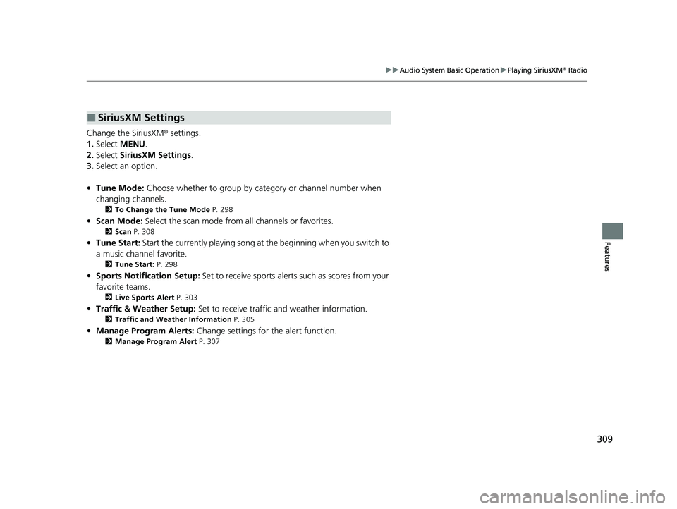 ACURA RDX 2023  Owners Manual 309
uuAudio System Basic Operation uPlaying SiriusXM ® Radio
Features
Change the SiriusXM ® settings.
1. Select  MENU .
2. Select  SiriusXM Settings .
3. Select an option.
• Tune Mode:  Choose whe