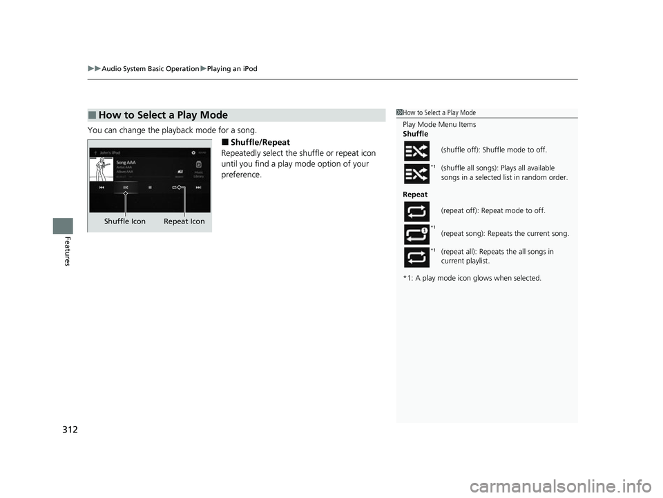 ACURA RDX 2023  Owners Manual uuAudio System Basic Operation uPlaying an iPod
312
Features
You can change the playback mode for a song.
■Shuffle/Repeat
Repeatedly select the shuffle or repeat icon 
until you find a play mode opt