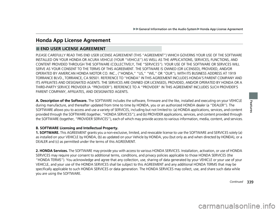 ACURA RDX 2023  Owners Manual 339
uuGeneral Information on the Audio System uHonda App License Agreement
Continued
Features
Honda App License Agreement
PLEASE CAREFULLY READ THIS END USER LICENSE AGREEMENT (THI S “AGREEMENT”) 