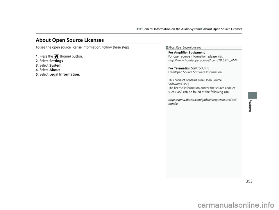 ACURA RDX 2023  Owners Manual 353
uuGeneral Information on the Audio System uAbout Open Source Licenses
Features
About Open Source Licenses
To see the open source licens e information, follow these steps.
1. Press the   (home) but