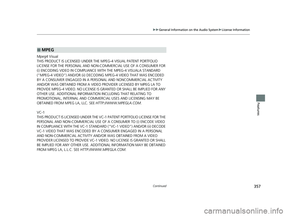 ACURA RDX 2023 Owners Manual 357
uuGeneral Information on the Audio System uLicense Information
Continued
Features
Mpeg4 Visual
THIS PRODUCT IS LICENSED UNDER THE MPEG-4 VISUAL PATENT PORTFOLIO
LICENSE FOR THE PERSONAL AND NON-C ACURA RDX 2023 Owners Manual 357
uuGeneral Information on the Audio System uLicense Information
Continued
Features
Mpeg4 Visual
THIS PRODUCT IS LICENSED UNDER THE MPEG-4 VISUAL PATENT PORTFOLIO
LICENSE FOR THE PERSONAL AND NON-C