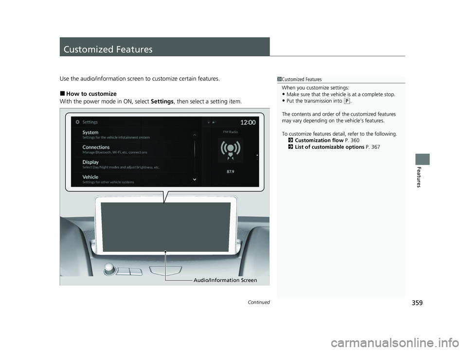 ACURA RDX 2023  Owners Manual 359Continued
Features
Customized Features
Use the audio/information screen to customize certain features.
■How to customize
With the power mode in ON, select  Settings, then select a setting item.
1