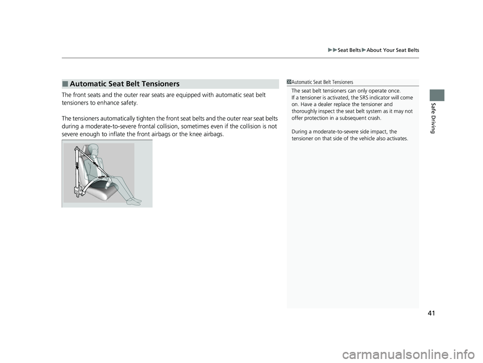 ACURA RDX 2023  Owners Manual 41
uuSeat Belts uAbout Your Seat Belts
Safe DrivingThe front seats and the outer rear seats  are equipped with automatic seat belt 
tensioners to enhance safety.
The tensioners automatically tighten t