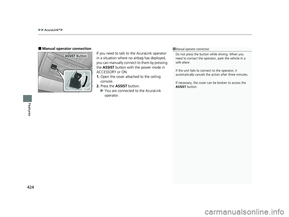ACURA RDX 2023  Owners Manual uuAcuraLink ®u
424
Features
■Manual operator connection
If you need to talk to the AcuraLink operator 
in a situation where no airbag has deployed, 
you can manually connect to them by pressing 
th