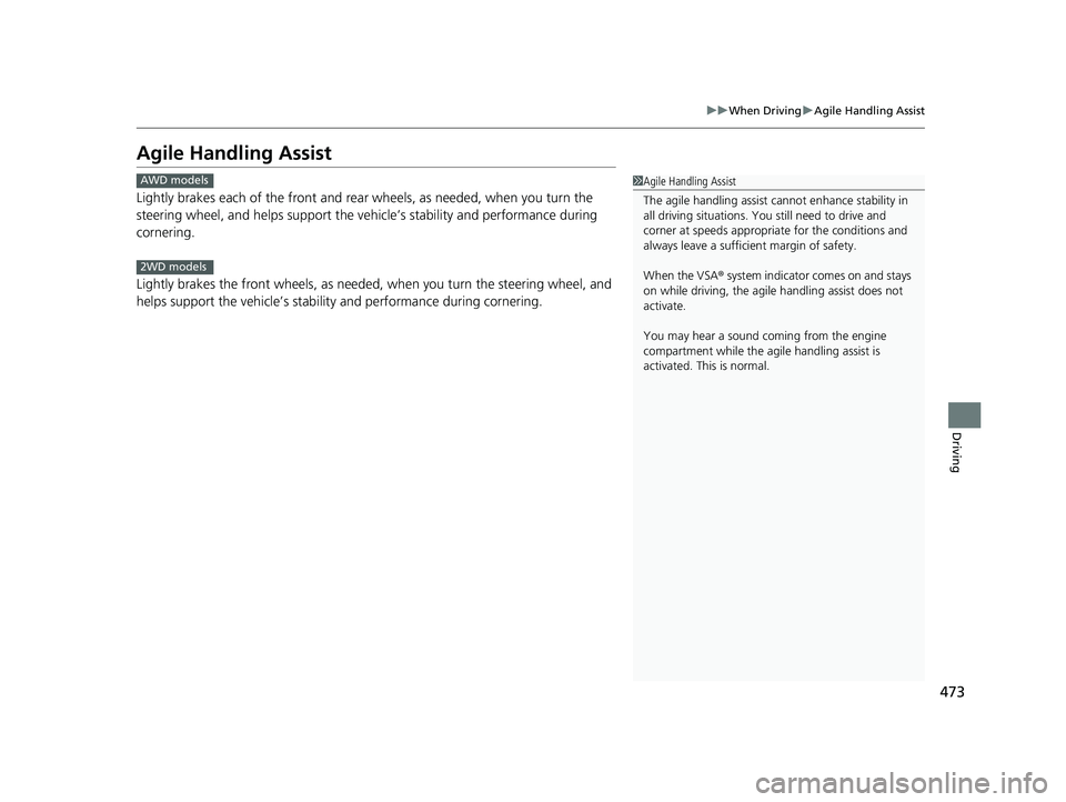 ACURA RDX 2023  Owners Manual 473
uuWhen Driving uAgile Handling Assist
Driving
Agile Handling Assist
Lightly brakes each of the front and rear  wheels, as needed, when you turn the 
steering wheel, and helps support the vehicle