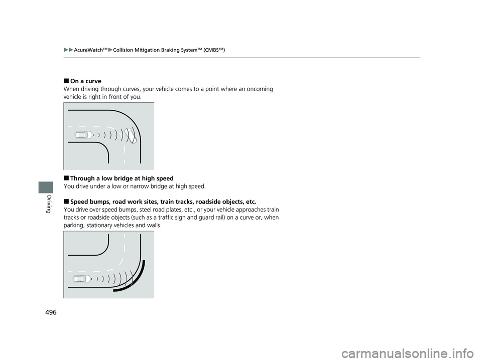 ACURA RDX 2023  Owners Manual 496
uuAcuraWatchTMuCollision Mitigation Braking SystemTM (CMBSTM)
Driving
■On a curve
When driving through curves, your vehicle comes to a point where an oncoming 
vehicle is right in front of you.
