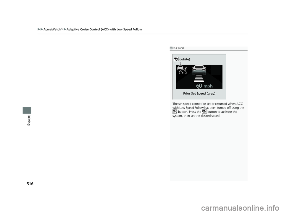 ACURA RDX 2023  Owners Manual uuAcuraWatchTMuAdaptive Cruise Control (ACC) with Low Speed Follow
516
Driving
1To Cancel
The set speed cannot be  set or resumed when ACC 
with Low Speed Follow has been turned off using the   button