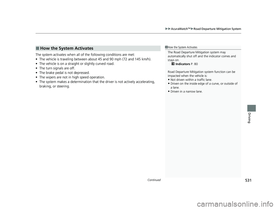 ACURA RDX 2023  Owners Manual Continued531
uuAcuraWatchTMuRoad Departure Mitigation System
Driving
The system activates when all of  the following conditions are met:
• The vehicle is traveling between about 45 and 90 mph (72 an