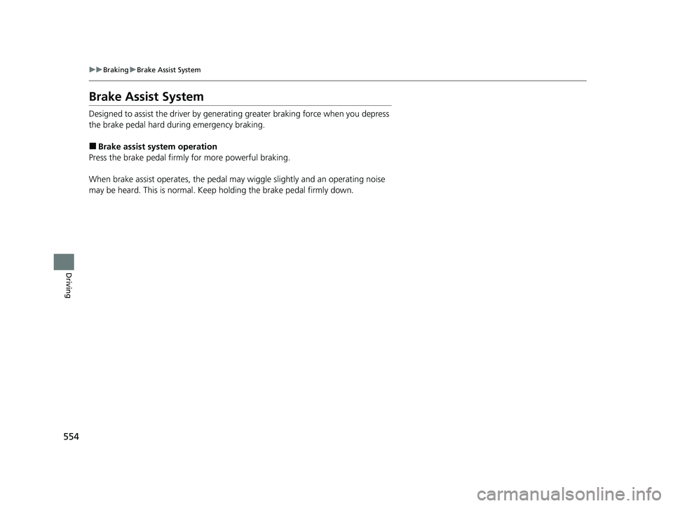 ACURA RDX 2023  Owners Manual 554
uuBraking uBrake Assist System
Driving
Brake Assist System
Designed to assist the driver by generating greater braking force when you depress 
the brake pedal hard during emergency braking.
■Bra