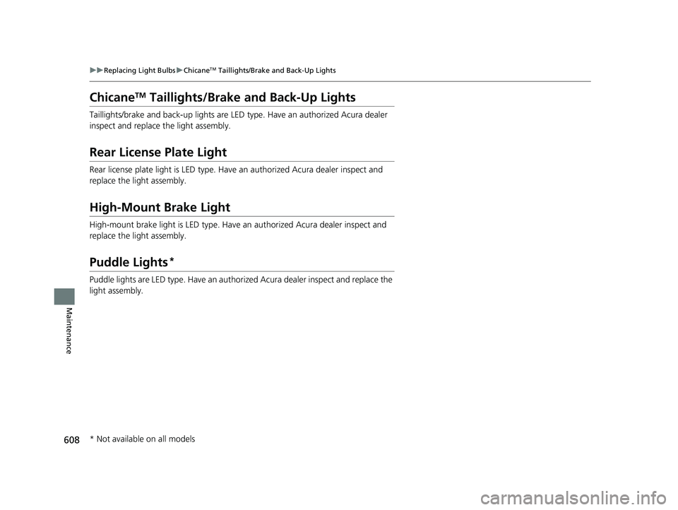ACURA RDX 2023  Owners Manual 608
uuReplacing Light Bulbs uChicaneTM Taillights/Brake and Back-Up Lights
Maintenance
ChicaneTM Taillights/Brake and Back-Up Lights
Taillights/brake and back-up li ghts are LED type. Have an authoriz