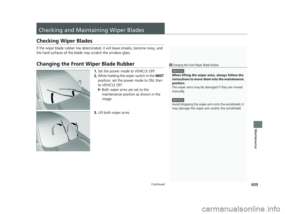 ACURA RDX 2023  Owners Manual 609Continued
Maintenance
Checking and Maintaining Wiper Blades
Checking Wiper Blades
If the wiper blade rubber has deteriorated, it will leave streaks, become noisy, and 
the hard surfaces of the blad