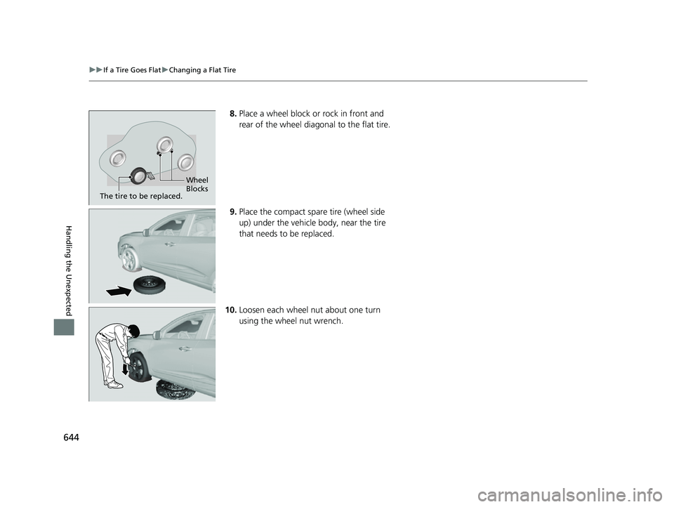 ACURA RDX 2023  Owners Manual 644
uuIf a Tire Goes Flat uChanging a Flat Tire
Handling the Unexpected
8. Place a wheel block or rock in front and 
rear of the wheel diagonal to the flat tire.
9. Place the compact spare tire (wheel