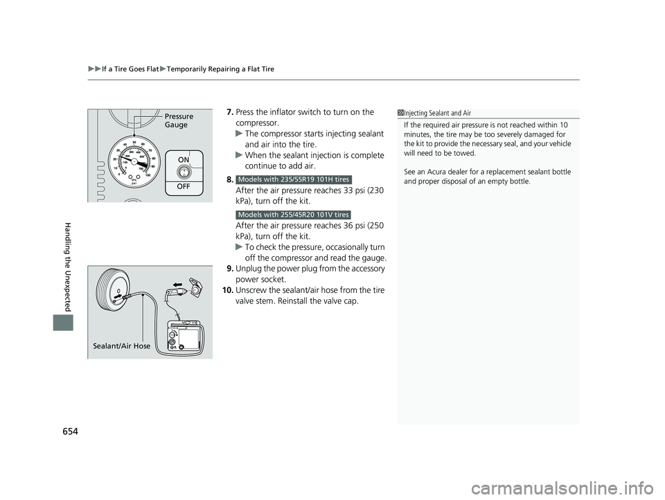 ACURA RDX 2023 Owners Manual uuIf a Tire Goes Flat uTemporarily Repairing a Flat Tire
654
Handling the Unexpected
7. Press the inflator switch to turn on the
compressor.
u The compressor starts injecting sealant
and air into th ACURA RDX 2023 Owners Manual uuIf a Tire Goes Flat uTemporarily Repairing a Flat Tire
654
Handling the Unexpected
7. Press the inflator switch to turn on the
compressor.
u The compressor starts injecting sealant
and air into th