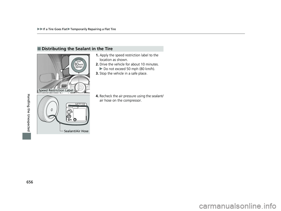 ACURA RDX 2023  Owners Manual 656
uuIf a Tire Goes Flat uTemporarily Repairing a Flat Tire
Handling the Unexpected
1. Apply the speed restriction label to the 
location as shown.
2. Drive the vehicle for about 10 minutes.
u Do not