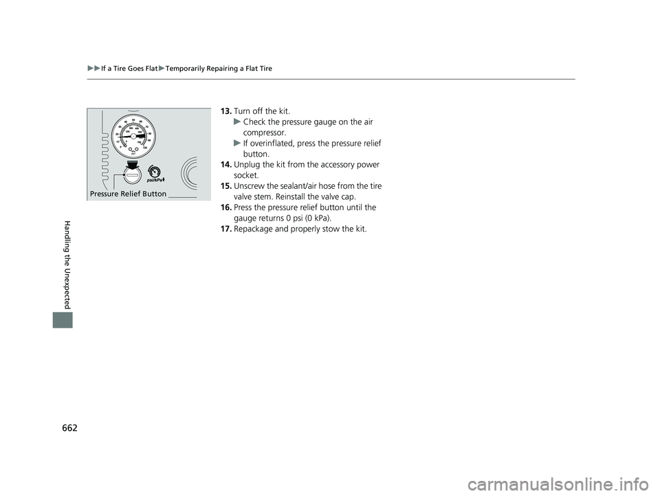 ACURA RDX 2023  Owners Manual 662
uuIf a Tire Goes Flat uTemporarily Repairing a Flat Tire
Handling the Unexpected
13. Turn off the kit.
u Check the pressure gauge on the air 
compressor.
u If overinflated, press the pressure reli