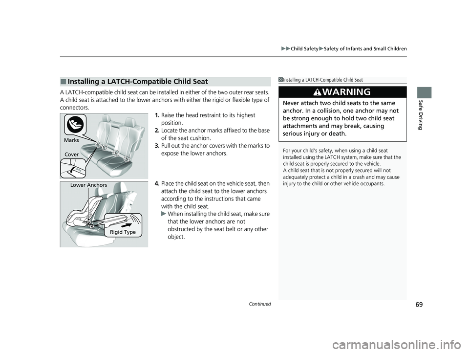 ACURA RDX 2023  Owners Manual Continued69
uuChild Safety uSafety of Infants and Small Children
Safe DrivingA LATCH-compatible child seat can be installe d in either of the two outer rear seats. 
A child seat is attached to th e lo