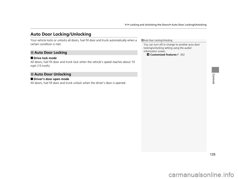 ACURA TLX 2022  Owners Manual 135
uuLocking and Unlocking the Doors uAuto Door Locking/Unlocking
Controls
Auto Door Locking/Unlocking
Your vehicle locks or unlocks all doors, fuel  fill door and trunk automatically when a 
certain