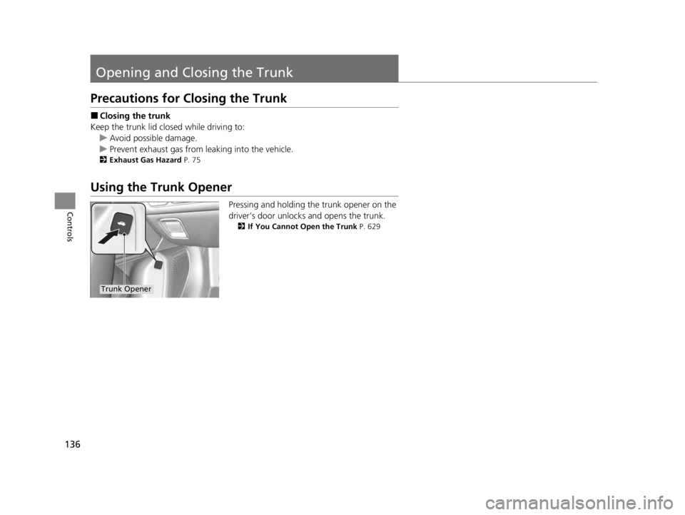 ACURA TLX 2022  Owners Manual 136
Controls
Opening and Closing the Trunk
Precautions for Closing the Trunk
■Closing the trunk
Keep the trunk lid clos ed while driving to:
u Avoid possible damage.
u Prevent exhaust gas from leaki