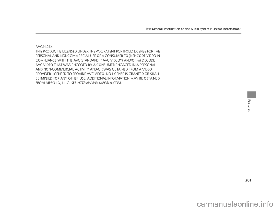 ACURA TLX 2022  Owners Manual 301
uuGeneral Information on the Audio System uLicense Information*
Features
AVC/H.26S
THIS PRODUCT IS LICENSED UNDER THE AVC PATENT PORTFOLIO LICENSE FOR THE 
PERSONAL AND NONCOMMERCIAL USE OF A CONS
