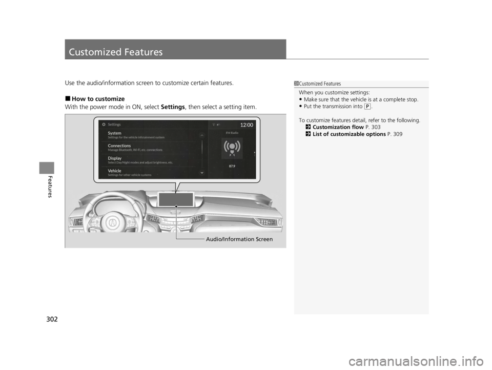 ACURA TLX 2022  Owners Manual 302
Features
Customized Features
Use the audio/information screen to customize certain features.
■How to customize
With the power mode in ON, select  Settings, then select a setting item.
1Customize