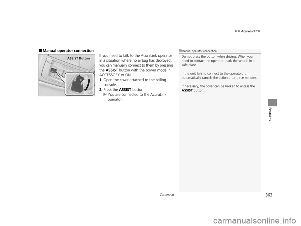 ACURA TLX 2022  Owners Manual Continued363
uuAcuraLink ®u
Features
■Manual operator connection
If you need to talk to the AcuraLink operator 
in a situation where no airbag has deployed, 
you can manually connect to them by pre