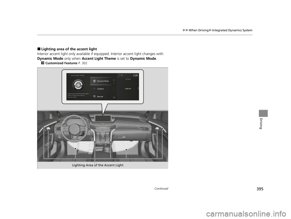 ACURA TLX 2022  Owners Manual 395
uuWhen Driving uIntegrated Dynamics System
Continued
Driving
■Lighting area of the accent light
Interior accent light only available if equipped. Interior accent light changes with 
Dynamic Mode