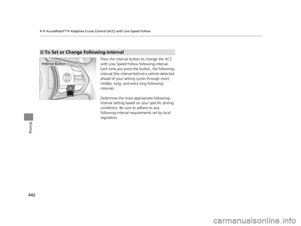 ACURA TLX 2022  Owners Manual 442
uuAcuraWatchTMuAdaptive Cruise Control (ACC) with Low Speed Follow
Driving
Press the interval butt on to change the ACC 
with Low Speed Follow  following-interval.
Each time you press the  button,