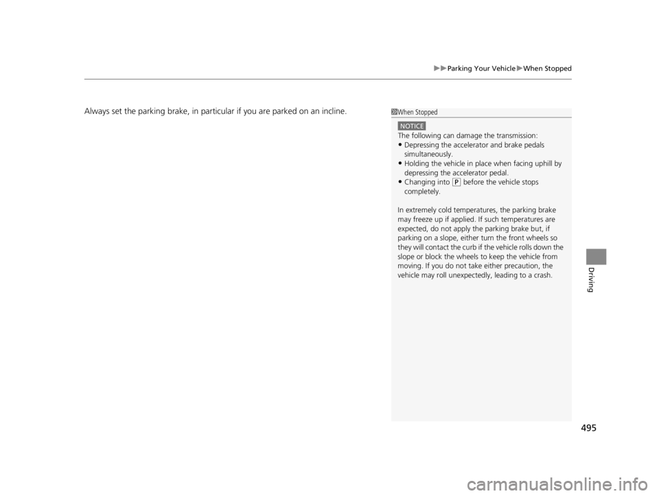 ACURA TLX 2022  Owners Manual 495
uuParking Your Vehicle uWhen Stopped
Driving
Always set the parking brake, in particu lar if you are parked on an incline.1When Stopped
NOTICE
The following can dama ge the transmission:•Depress