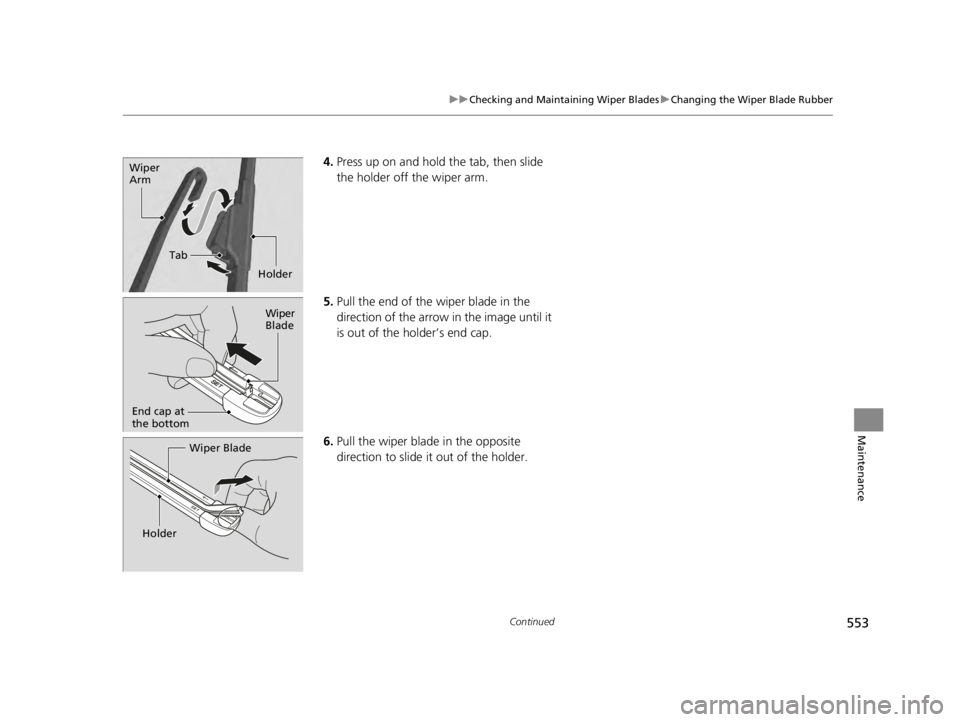 ACURA TLX 2022  Owners Manual 553
uuChecking and Maintaining Wiper Blades uChanging the Wiper Blade Rubber
Continued
Maintenance
4. Press up on and hold the tab, then slide 
the holder off the wiper arm.
5. Pull the end of the wip