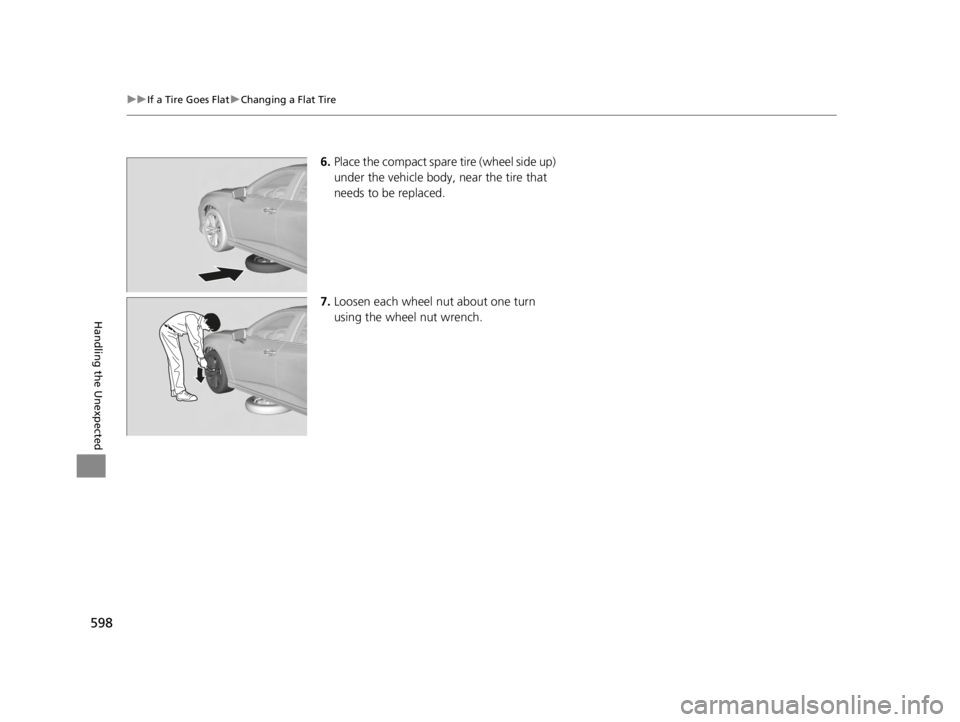 ACURA TLX 2022  Owners Manual 598
uuIf a Tire Goes Flat uChanging a Flat Tire
Handling the Unexpected
6. Place the compact spare tire (wheel side up) 
under the vehicle body, near the tire that 
needs to be replaced.
7. Loosen eac