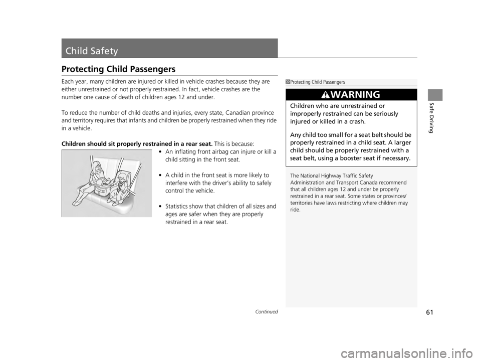 ACURA TLX 2022 Owners Manual 61Continued
Safe Driving
Child Safety
Protecting Child Passengers
Each year, many children are injured or killed in vehicle crashes because they are
either unrestrained or not properly res trained. I ACURA TLX 2022 Owners Manual 61Continued
Safe Driving
Child Safety
Protecting Child Passengers
Each year, many children are injured or killed in vehicle crashes because they are
either unrestrained or not properly res trained. I