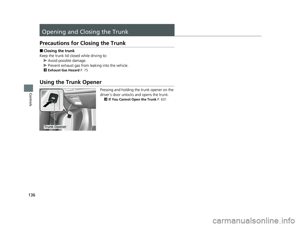 ACURA TLX 2023  Owners Manual 136
Controls
Opening and Closing the Trunk
Precautions for Closing the Trunk
■Closing the trunk
Keep the trunk lid clos ed while driving to:
u Avoid possible damage.
u Prevent exhaust gas from leaki
